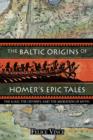 The Baltic Origins of Homer's Epic Tales : The Illiad the Odyssey and the Migration of Myth - Book