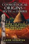 The Cosmological Origins of Myth and Symbol : From the Dogon and Ancient Egypt to India, Tibet, and China - Book
