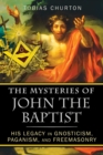 The Mysteries of John the Baptist : His Legacy in Gnosticism, Paganism, and Freemasonry - eBook