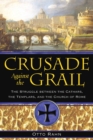 Crusade Against the Grail : The Struggle between the Cathars, the Templars, and the Church of Rome - eBook