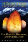 Himalayan Salt Crystal Lamps : For Healing, Harmony, and Purification - eBook