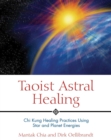 Taoist Astral Healing : Chi Kung Healing Practices Using Star and Planet Energies - eBook