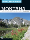 100 Classic Hikes: Montana : Glacier National Park, Western Mountain Ranges, Beartooth Range, Madison and Gallatin Ranges, Bob Marshall Wilderness, Eastern Prairies and Badlands - eBook