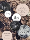 Life in the Tar Seeps : A Spiraling Ecology from a Dying Sea - Book