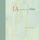Unchopping a Tree : An intimate, beautifully illustrated gift edition of poet laureate W. S. Merwin's wondrous story about how to resurrect a fallen tree - Book