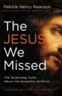 The Jesus We Missed : The Surprising Truth About the Humanity of Christ - Book