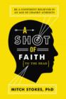 A Shot of Faith (to the Head) : Be a Confident Believer in an Age of Cranky Atheists - Book