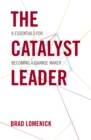 The Catalyst Leader : 8 Essentials for Becoming a Change Maker - eBook