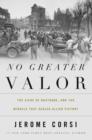 No Greater Valor : The Siege of Bastogne and the Miracle That Sealed Allied Victory - Book
