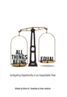 All Things Being Equal : Instigating Opportunity in an Inequitable Time - Book