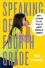Speaking of Fourth Grade : What Listening to Kids Tells Us About School in America - Book