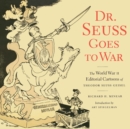 Dr. Seuss Goes to War : The World War II Editorial Cartoons of Theodor Seuss Geisel - eBook