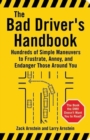 Bad Driver's Handbook : Hundreds of Simple Maneuvers to Frustrate, Annoy and Endanger Those Around You - Book