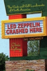 Led Zeppelin Crashed Here : The Rock n Roll Landmarks of North America - Book