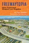 Freewaytopia: How Freeways Shaped Los Angeles - Book