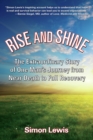 Rise and Shine : The Extraordinary Story of One Man's Journey from Near Death to Full Recovery - eBook