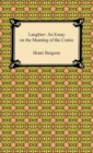 Laughter: An Essay on the Meaning of the Comic : An Essay on the Meaning of the Comic - eBook