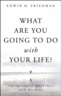 What Are You Going to Do with Your Life? : Unpublished Writings and Diaries - eBook