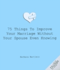 75 Things to Improve Your Marriage Without Your Spouse Even Knowing - Book