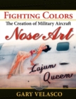 Fighting Colors : The Creation of Military Aircraft Nose Art - Book