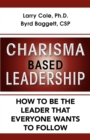 Charisma Based Leadership : How to Be the Leader That Everyone Wants to Follow - Book