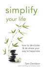 Simplify Your Life : How to de-Clutter & de-Stress Your Way to Happiness - Book