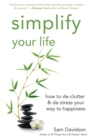 Simplify Your Life : How to de-Clutter & de-Stress Your Way to Happiness - eBook