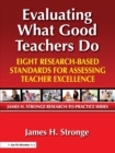 Evaluating What Good Teachers Do : Eight Research-Based Standards for Assesing Teacher Excellence - Book