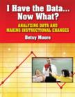 I Have the Data... Now What? : Analyzing Data and Making Instructional Changes - Book