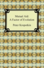 Mutual Aid: A Factor of Evolution : A Factor of Evolution - eBook