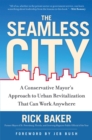 The Seamless City : A Conservative Mayor's Approach to Urban Revitalization that Can Work Anywhere - eBook