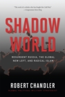 Shadow World : Resurgent Russia, the Global New Left, and Radical Islam - eBook