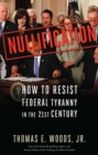 Nullification : How to Resist Federal Tyranny in the 21st Century - eBook