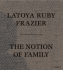 LaToya Ruby Frazier: The Notion of Family - Book