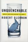 Unquenchable : America's Water Crisis and What To Do About It - Book