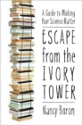 Escape from the Ivory Tower : A Guide to Making Your Science Matter - Book