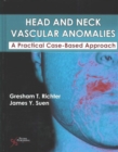 Head and Neck Vascular Anomalies : A Practical Case-Based Approach - Book