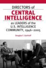 Directors of Central Intelligence as Leaders of the U.S. Intelligence Community, 1946-2005 - Book
