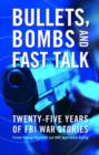 Bullets, Bombs, and Fast Talk : Twenty-Five Years of FBI War Stories - Book