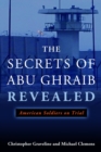 The Secrets of Abu Ghraib Revealed : American Soldiers on Trial - Book