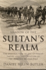 Shadow of the Sultan's Realm : The Destruction of the Ottoman Empire and the Creation of the Modern Middle East - Book
