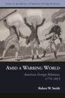 Amid a Warring World : American Foreign Relations, 1775-1815 - Book