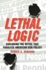 Lethal Logic : Exploding the Myths That Paralyze American Gun Policy - eBook