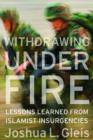 Withdrawing Under Fire : Lessons Learned from Islamist Insurgencies - Book