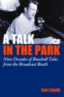 A Talk in the Park : Nine Decades of Baseball Tales from the Broadcast Booth - Book