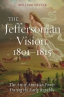 The Jeffersonian Vision, 1801-1815 : The Art of American Power During the Early Republic - Book