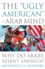"Ugly American" in the Arab Mind : Why Do Arabs Resent America? - eBook