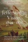 Jeffersonian Vision, 1801-1815 : The Art of American Power During the Early Republic - eBook