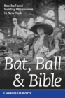 Bat, Ball, and Bible : Baseball and Sunday Observance in New York - eBook