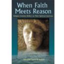 When Faith Meets Reason : Religion Scholars Reflect on Their Spiritual Journeys - Book